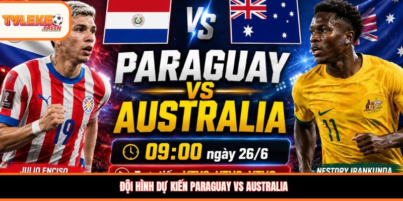 Đội hình dự kiến Paraguay vs Australia