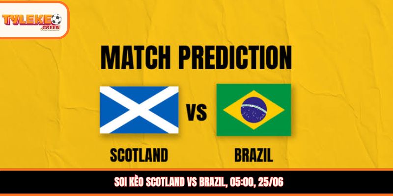 Soi kèo Scotland vs Brazil, 05:00, 25/06
